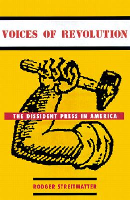 Voices of Revolution: The Dissident Press in America - Streitmatter, Rodger, Professor