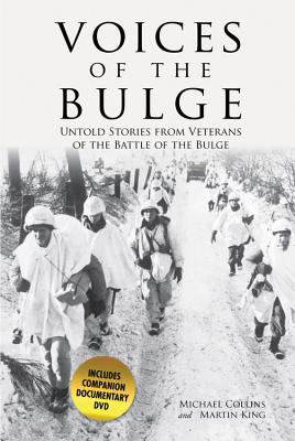 Voices of the Bulge: Untold Stories from Veterans of the Battle of the Bulge - Collins, Michael, and King, Martin