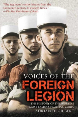 Voices of the Foreign Legion: The History of the World's Most Famous Fighting Corps - Gilbert, Adrian D