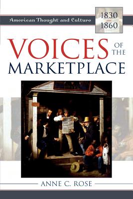 Voices of the Marketplace: American Thought and Culture, 1830-1860 - Rose, Anne C