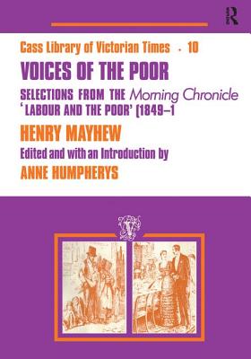 Voices of the Poor: Selections from the Morning Chronicle Labour and the Poor - Mayhew, Henry, and Humphreys, Anne (Editor)