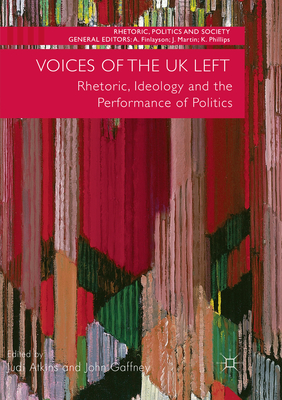 Voices of the UK Left: Rhetoric, Ideology and the Performance of Politics - Atkins, Judi (Editor), and Gaffney, John (Editor)