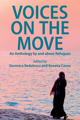 Voices on the Move: An Anthology by and about Refugees - Radulescu, Domnica (Editor), and Cazan, Roxana (Editor)