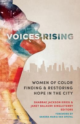 Voices Rising: Women of Color Finding and Restoring Hope in the City - Krieg, Shabrae Jackson (Editor), and Singleterry, Janet Balasiri (Editor), and Van Opstal, Sandra Maria (Foreword by)