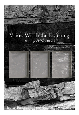 Voices Worth the Listening: Three Women of Appalachia - Burton, Thomas G