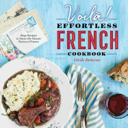 Voil!: The Effortless French Cookbook: Easy Recipes to Savor the Classic Tastes of France