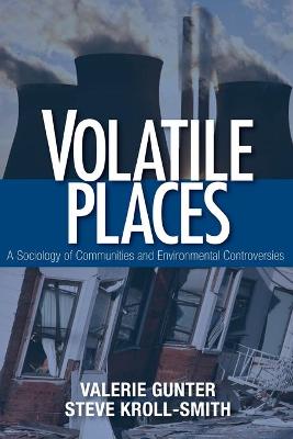 Volatile Places: A Sociology of Communities and Environmental Controversies - Gunter, Valerie J, and Kroll-Smith, Steve