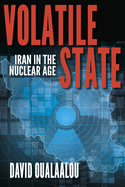 Volatile State: Iran in the Nuclear Age
