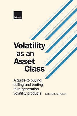 Volatility as an Asset Class: A Guide to Buying, Selling and Trading Third Generation Volatility Products - Nelken, Israel