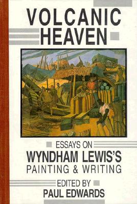 Volcanic Heaven: Essays on Wyndham Lewis - Edwards, Paul (Editor)