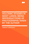 Volcanic Studies in Many Lands: Being Reproductions of Photographs Taken by the Author (Classic Reprint)