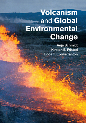 Volcanism and Global Environmental Change - Schmidt, Anja (Editor), and Fristad, Kirsten (Editor), and Elkins-Tanton, Linda (Editor)