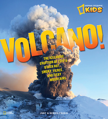 Volcano!: The Icelandic Eruption of 2010 and Other Hot, Smoky, Fierce, and Fiery Mountains - Fradin, Judith, and Fradin, Dennis Brindell