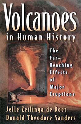 Volcanoes in Human History: The Far-Reaching Effects of Major Eruptions - Zeilinga de Boer, Jelle, and Sanders, Donald Theodore, and Ballard, Robert D (Foreword by)
