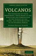 Volcanos: The Character of Their Phenomena, Their Share in the Structure and Composition of the Surface of the Globe, and Their Relation to Its Internal Forces. with a Descriptive Catalogue of All Known Volcanos and Volcanic Formations