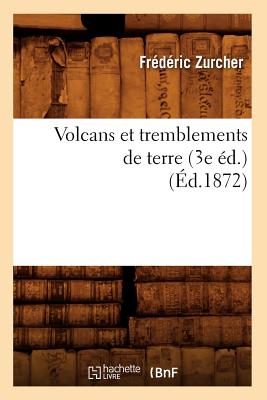 Volcans Et Tremblements de Terre (3e ?d.) (?d.1872) - Zurcher, Fr?d?ric