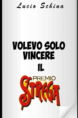 Volevo solo vincere il premio Strega - Schina, Lucio