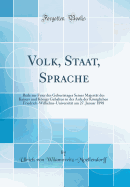 Volk, Staat, Sprache: Rede Zur Feier Des Geburtstages Seiner Majestt Des Kaisers Und Knigs Gehalten in Der Aula Der Kniglichen Friedrich-Wilhelms-Universitt Am 27. Januar 1898 (Classic Reprint)