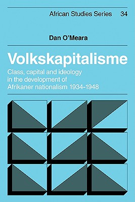 Volkskapitalisme: Class, Capital and Ideology in the Development of Afrikaner Nationalism, 1934-1948 - O'Meara, Dan