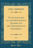 Volkst?mliches aus dem Knigreich Sachsen auf der Thomasschule Gesammelt, Vol. 1 (Classic Reprint)