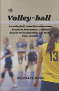 Volley-ball: Le volleyball, autrefois connu sous le nom de mintonette, a d?but? dans le Massachusetts, aux ?tats-Unis, en 1895 .