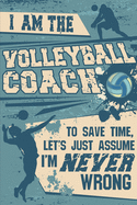 Volleyball Coaching Notebook - Just Assume That I'm Never Wrong - 8.5x11 Coaches Practice Journal: Volleyball Coach Notepad for Training Notes, Strategy, Plays Diagram and Sketches Paperback &#65533; July 17, 2018: 110 Pages Notebook/Journal