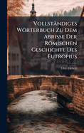 Vollstndiges Wrterbuch Zu Dem Abrisse Der Rmischen Geschichte Des Eutropius