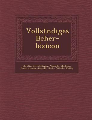 Vollst Ndiges B Cher-Lexicon - Kayser, Christian Gottlob, and Bliedener, Alexander