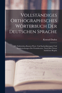 Vollst?ndiges Orthographisches Wrterbuch Der Deutschen Sprache: Mit Zahlreichen Kurzen Wort- Und Sacherklarungen Und Verdeutschungen Der Fremdworter, Nach Den Neuen Amtlichen Regeln