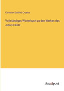 Vollst?ndiges Wrterbuch zu den Werken des Julius C?sar