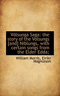 Volsunga Saga: The Story of the Volsungs [And] Niblungs, with Certain Songs from the Elder Edda; - Morris, William, MD, and Magnsson, Eirkr, and Magn Sson, Eir Kr