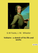 Voltaire: A Sketch of His Life and Works