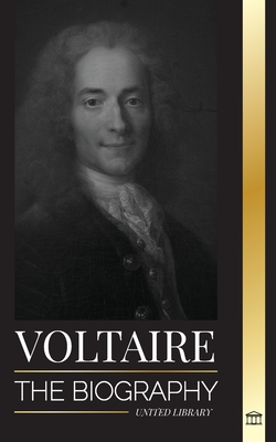 Voltaire: The Biography a French Enlightenment Writer and his Love Affair with Philosophy - Library, United