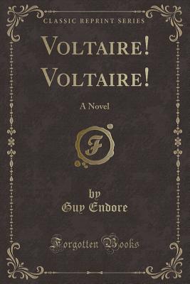 Voltaire! Voltaire!: A Novel (Classic Reprint) - Endore, Guy