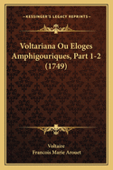 Voltariana Ou Eloges Amphigouriques, Part 1-2 (1749)