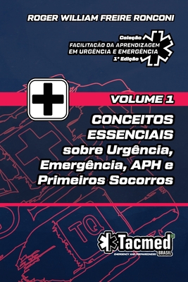 VOLUME 1 - CONCEITOS ESSENCIAIS sobre Urg?ncia, Emerg?ncia, APH e Primeiros Socorros - Ronconi, Roger