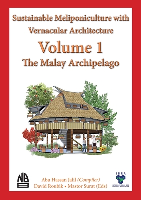 Volume 1 - Sustainable Meliponiculture with Vernacular Architecture - The Malay Archipelago - Jalil, Abu Hassan