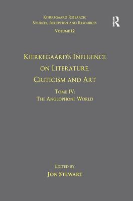 Volume 12, Tome IV: Kierkegaard's Influence on Literature, Criticism and Art: The Anglophone World - Stewart, Jon