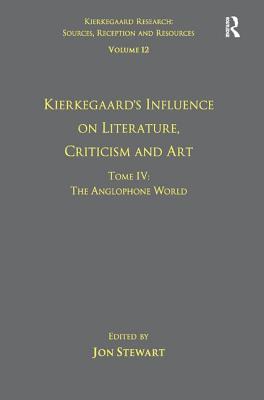 Volume 12, Tome IV: Kierkegaard's Influence on Literature, Criticism and Art: The Anglophone World - Stewart, Jon