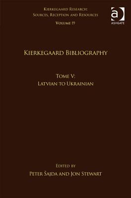 Volume 19, Tome V: Kierkegaard Bibliography: Latvian to Ukrainian - Sajda, Peter (Editor), and Stewart, Jon (Editor)