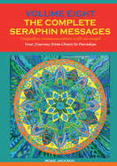 Volume 8 THE COMPLETE SERAPHIN MESSAGES: Your Journey from Chaos to Paradise