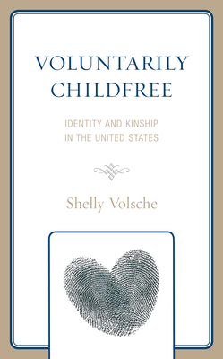Voluntarily Childfree: Identity and Kinship in the United States - Volsche, Shelly