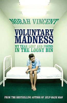 Voluntary Madness My Year Lost and Found in the Loony Bin - Vincent, Norah