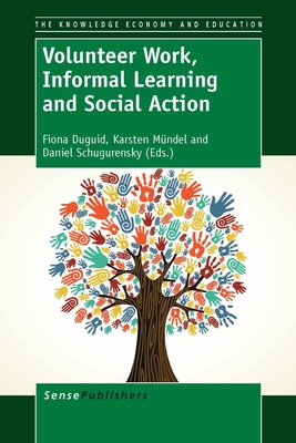 Volunteer Work, Informal Learning and Social Action - Duguid, Fiona, and Mndel, Karsten, and Schugurensky, Daniel