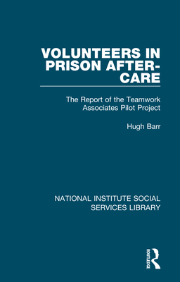 Volunteers in Prison After-Care: The Report of the Teamwork Associates Pilot Project - Barr, Hugh