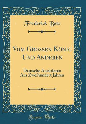 Vom Groen Knig Und Anderen: Deutsche Anekdoten Aus Zweihundert Jahren (Classic Reprint) - Betz, Frederick