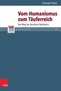 Vom Humanismus Zum Tauferreich: Der Weg Des Bernhard Rothmann