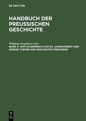 Vom Kaiserreich zum 20. Jahrhundert und Gro?e Themen der Geschichte Preu?ens - Neugebauer, Wolfgang (Editor), and Born, Karl Erich (Contributions by), and Messerschmidt, Manfred (Contributions by)