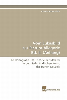 Vom Lukasbild Zur Pictura-Allegorie Bd. II. (Anhang) - Andratschke, Claudia