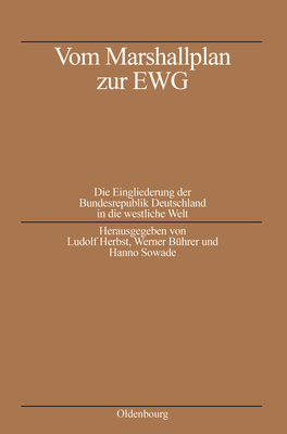 Vom Marshallplan Zur Ewg: Die Eingliederung Der Bundesrepublik Deutschland in Die Westliche Welt - Herbst, Ludolf (Editor), and B?hrer, Werner (Editor), and Sowade, Hanno (Editor)